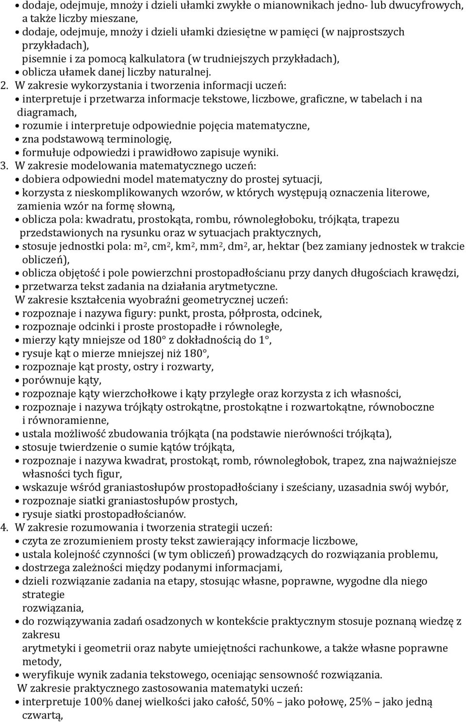 W zakresie wykorzystania i tworzenia informacji uczeń: interpretuje i przetwarza informacje tekstowe, liczbowe, graficzne, w tabelach i na diagramach, rozumie i interpretuje odpowiednie pojęcia