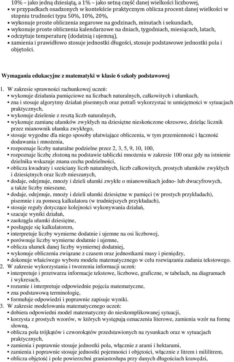 zamienia i prawidłowo stosuje jednostki długości, stosuje podstawowe jednostki pola i objętości. Wymagania edukacyjne z matematyki w klasie 6 szkoły podstawowej 1.