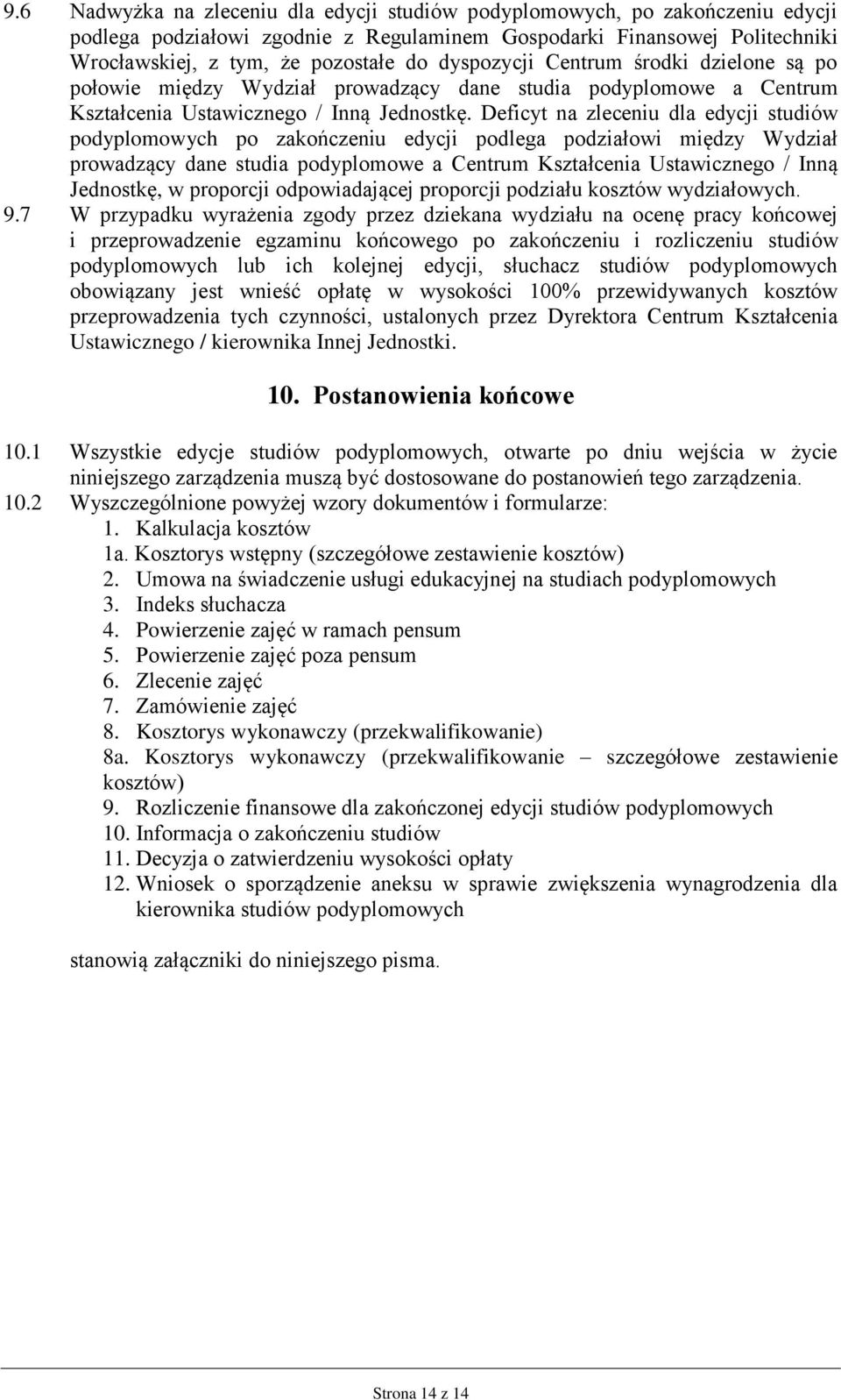 Deficyt na zleceniu dla edycji studiów podyplomowych po zakończeniu edycji podlega podziałowi między Wydział prowadzący dane studia podyplomowe a Centrum Kształcenia Ustawicznego / Inną Jednostkę, w