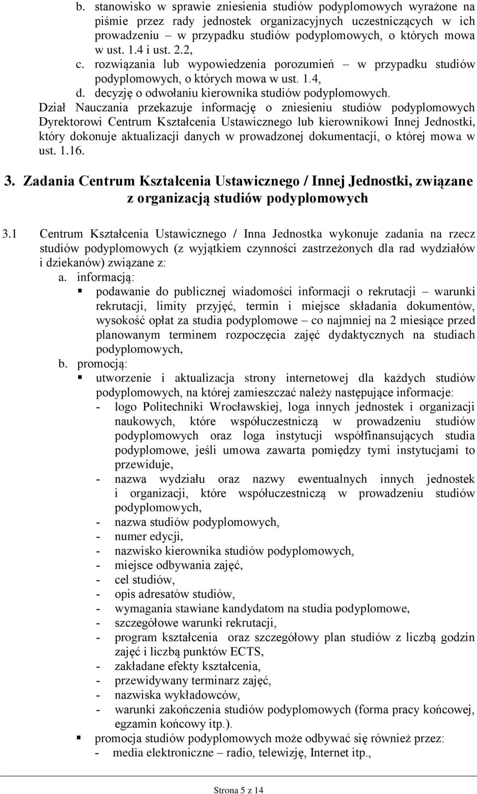 Dział Nauczania przekazuje informację o zniesieniu studiów podyplomowych Dyrektorowi Centrum Kształcenia Ustawicznego lub kierownikowi Innej Jednostki, który dokonuje aktualizacji danych w