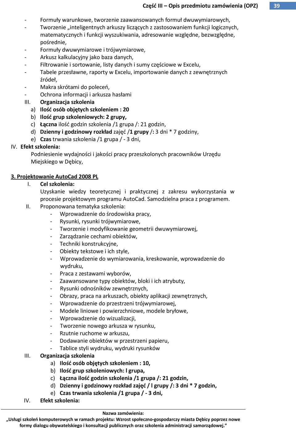 Tabele przesławne, raporty w Excelu, importowanie danych z zewnętrznych źródeł, - Makra skrótami do poleceń, - Ochrona informacji i arkusza hasłami a) Ilość osób objętych szkoleniem : 20 b) Ilość