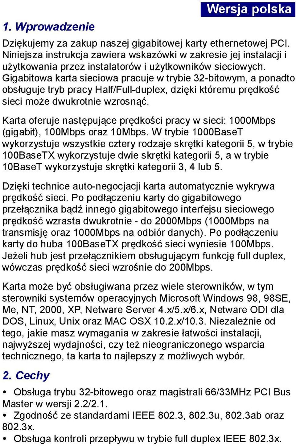 Gigabitowa karta sieciowa pracuje w trybie 32-bitowym, a ponadto obsługuje tryb pracy Half/Full-duplex, dzięki któremu prędkość sieci może dwukrotnie wzrosnąć.