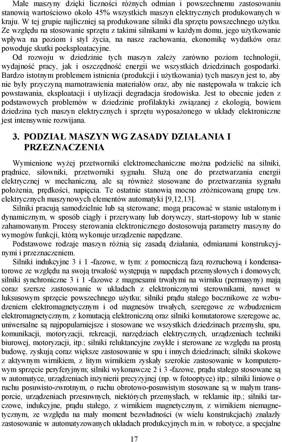 Ze względu na stosowanie sprzętu z takimi silnikami w każdym domu, jego użytkowanie wpływa na poziom i styl życia, na nasze zachowania, ekonomikę wydatków oraz powoduje skutki poeksploatacyjne.