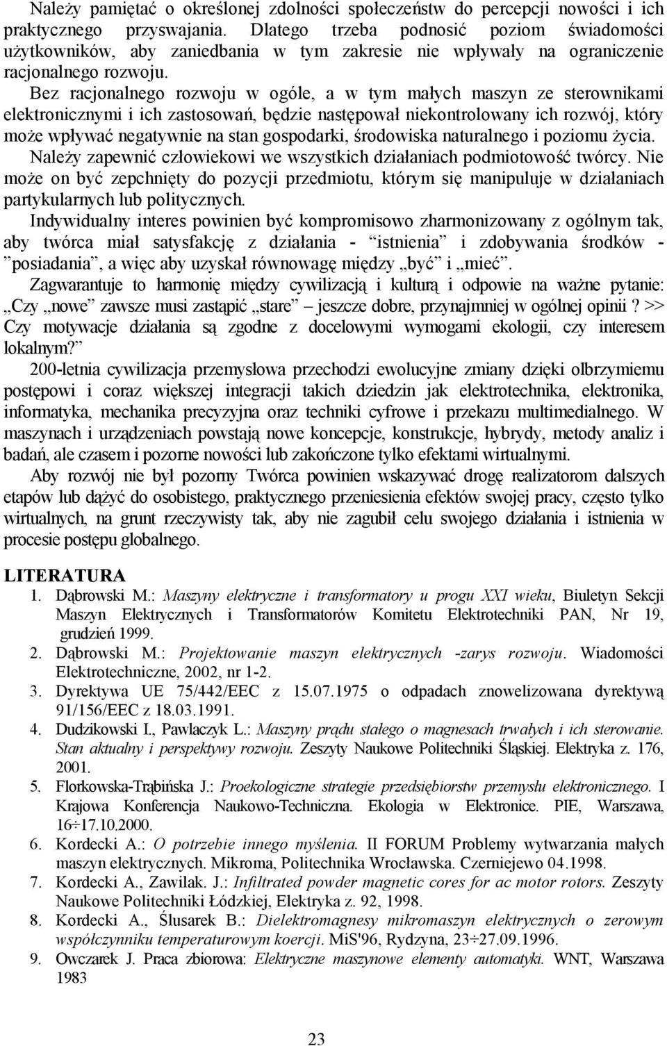 Bez racjonalnego rozwoju w ogóle, a w tym małych maszyn ze sterownikami elektronicznymi i ich zastosowań, będzie następował niekontrolowany ich rozwój, który może wpływać negatywnie na stan