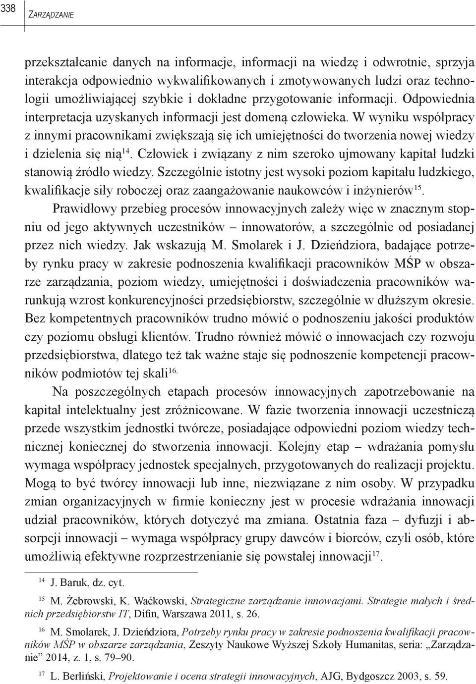 W wyniku współpracy z innymi pracownikami zwiększają się ich umiejętności do tworzenia nowej wiedzy i dzielenia się nią 14.