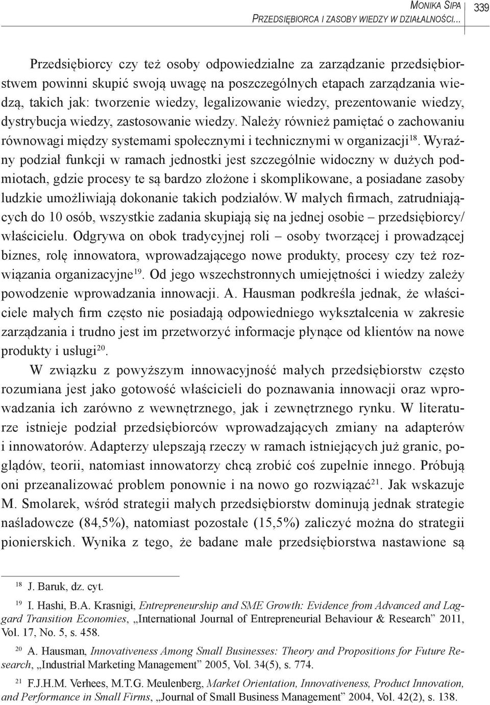 legalizowanie wiedzy, prezentowanie wiedzy, dystrybucja wiedzy, zastosowanie wiedzy. Należy również pamiętać o zachowaniu równowagi między systemami społecznymi i technicznymi w organizacji 18.