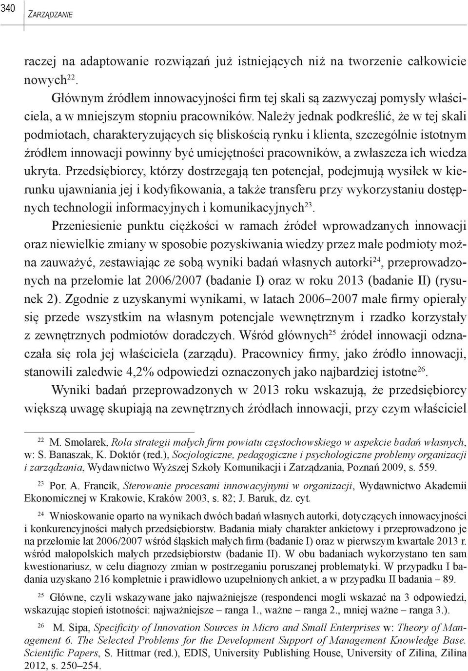 Należy jednak podkreślić, że w tej skali podmiotach, charakteryzujących się bliskością rynku i klienta, szczególnie istotnym źródłem innowacji powinny być umiejętności pracowników, a zwłaszcza ich