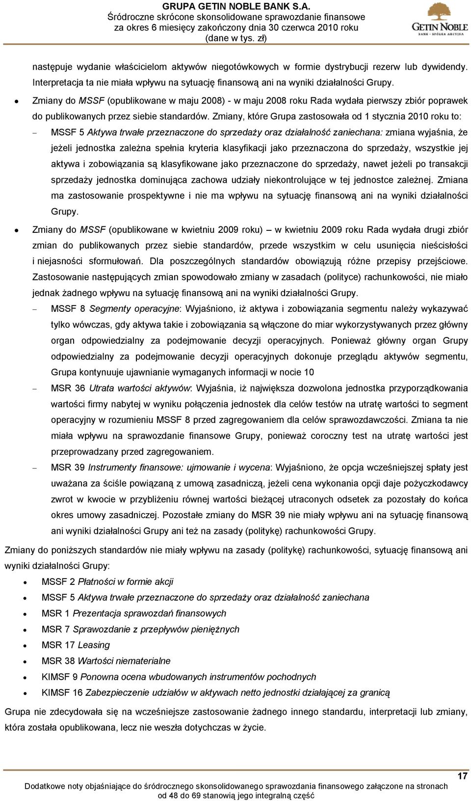 Zmiany, które Grupa zastosowała od 1 stycznia 2010 roku to: MSSF 5 Aktywa trwałe przeznaczone do sprzedaży oraz działalność zaniechana: zmiana wyjaśnia, że jeżeli jednostka zależna spełnia kryteria