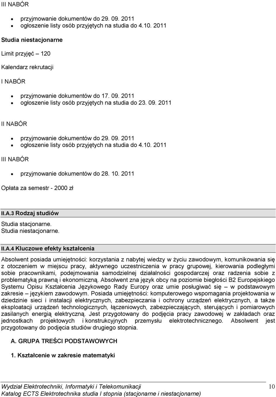 09. 2011 ogłoszenie listy osób przyjętych na studia do 4.10. 2011 III NABÓR przyjmowanie dokumentów do 28. 10. 2011 Opłata za semestr - 2000 zł II.A.3 Rodzaj studiów Studia stacjonarne.