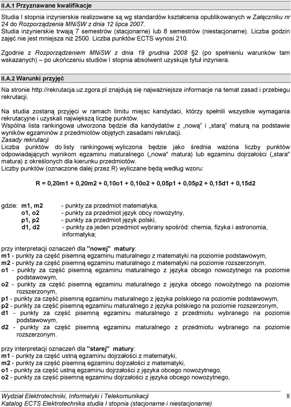 Zgodnie z Rozporządzeniem MNiSW z dnia 19 grudnia 2008 2 (po spełnieniu warunków tam wskazanych) po ukończeniu studiów I stopnia absolwent uzyskuje tytuł inŝyniera. II.A.