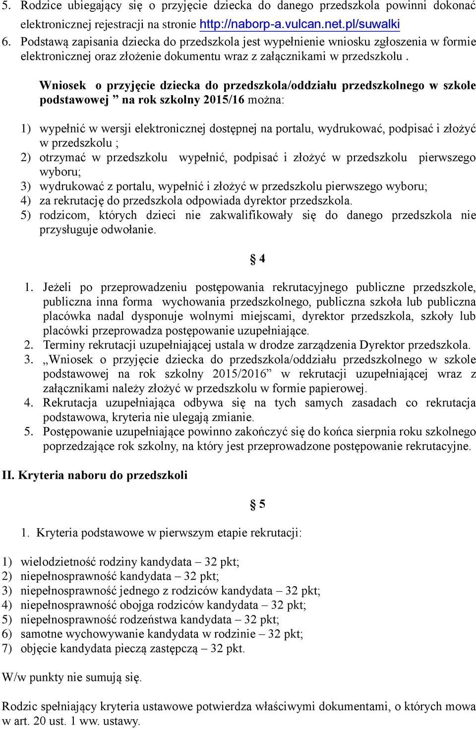 Wniosek o przyjęcie dziecka do przedszkola/oddziału przedszkolnego w szkole podstawowej na rok szkolny 2015/16 można: 1) wypełnić w wersji elektronicznej dostępnej na portalu, wydrukować, podpisać i