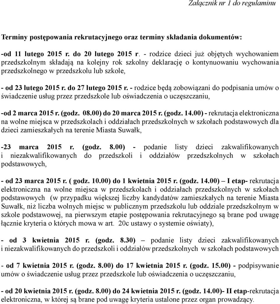 do 27 lutego 2015 r. - rodzice będą zobowiązani do podpisania umów o świadczenie usług przez przedszkole lub oświadczenia o uczęszczaniu, -od 2 marca 2015 r. (godz. 08.00) do 20 marca 2015 r. (godz. 14.