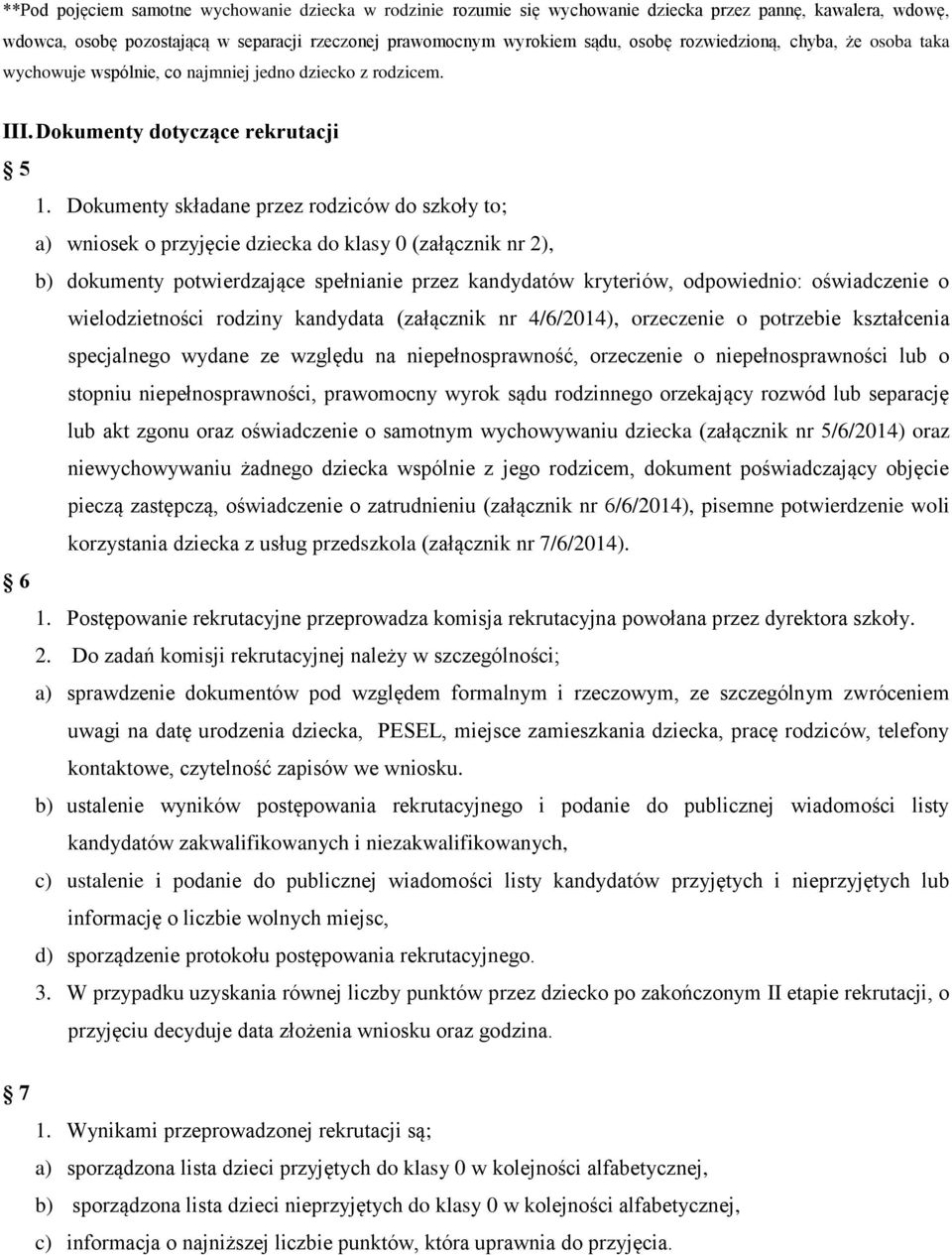 Dokumenty składane przez rodziców do szkoły to; a) wniosek o przyjęcie dziecka do klasy 0 (załącznik nr 2), b) dokumenty potwierdzające spełnianie przez kandydatów kryteriów, odpowiednio: