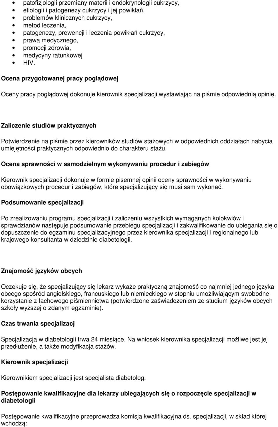 Ocena przygotowanej pracy poglądowej Oceny pracy poglądowej dokonuje kierownik specjalizacji wystawiając na piśmie odpowiednią opinię.