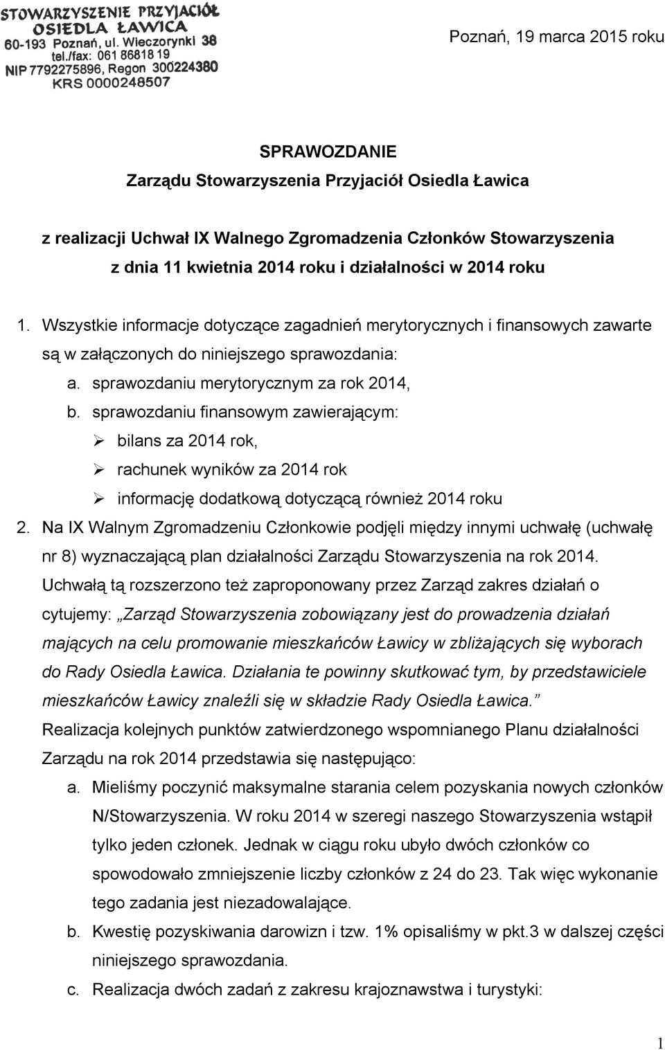 sprawozdaniu finansowym zawierającym: bilans za 2014 rok, rachunek wyników za 2014 rok informację dodatkową dotyczącą również 2014 roku 2.