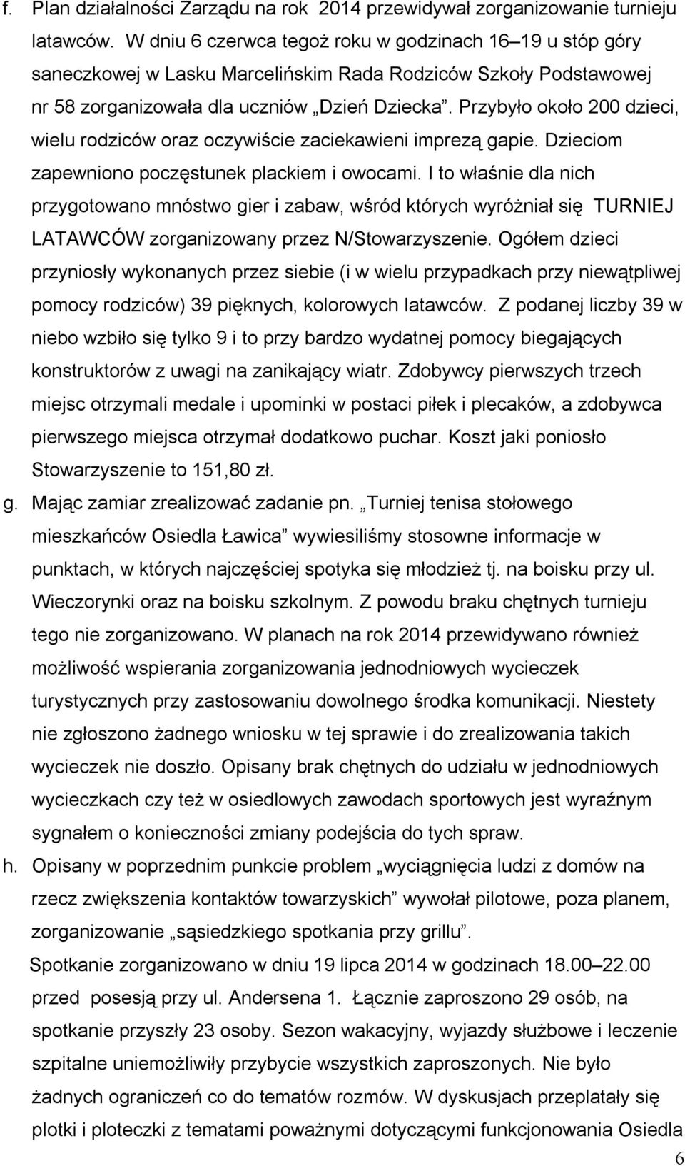 Przybyło około 200 dzieci, wielu rodziców oraz oczywiście zaciekawieni imprezą gapie. Dzieciom zapewniono poczęstunek plackiem i owocami.