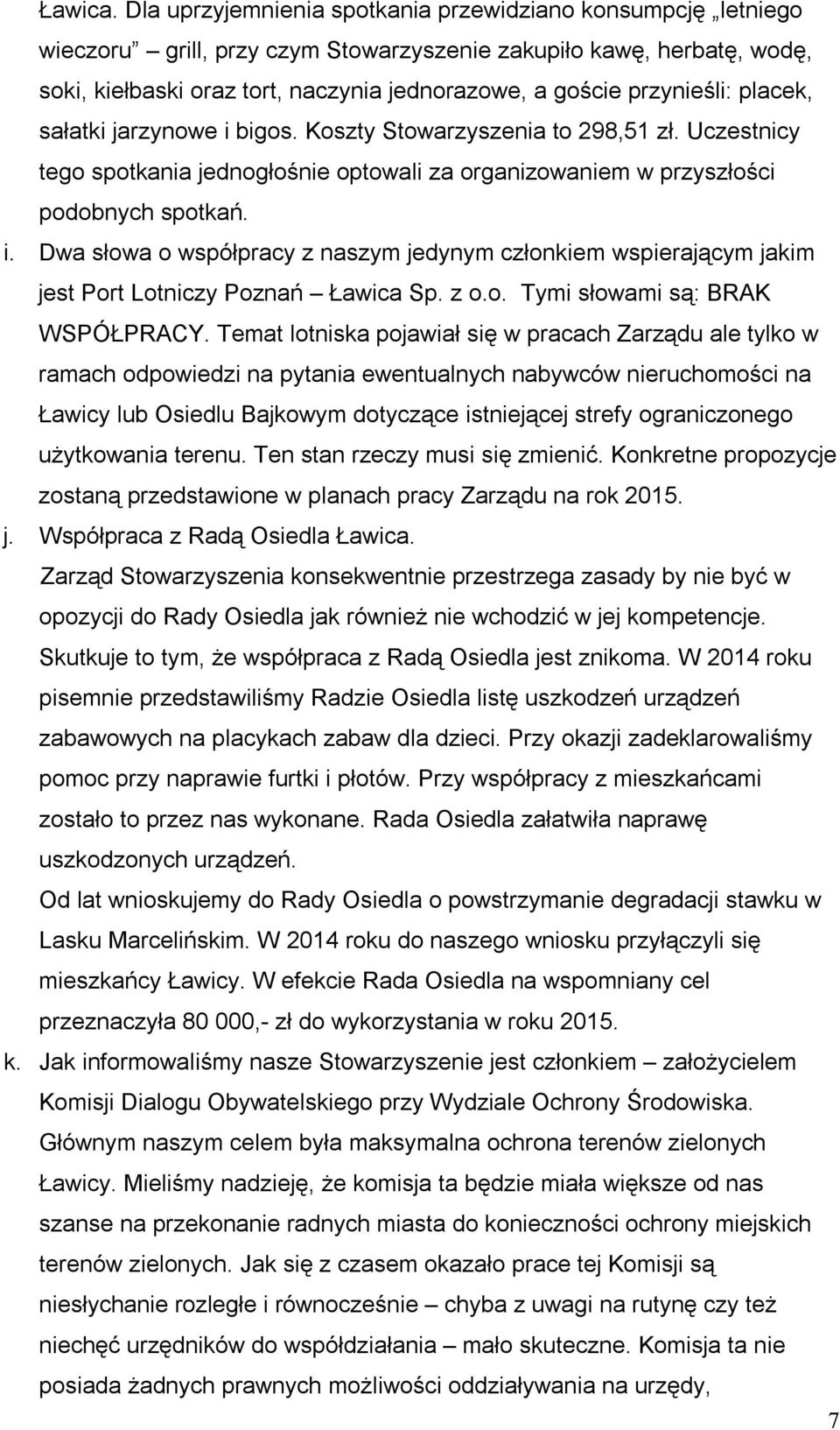 przynieśli: placek, sałatki jarzynowe i bigos. Koszty Stowarzyszenia to 298,51 zł. Uczestnicy tego spotkania jednogłośnie optowali za organizowaniem w przyszłości podobnych spotkań. i. Dwa słowa o współpracy z naszym jedynym członkiem wspierającym jakim jest Port Lotniczy Poznań Ławica Sp.