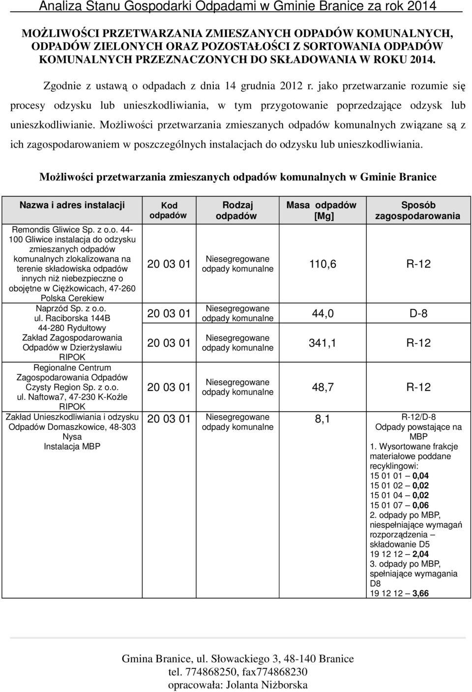 Możliwości przetwarzania zmieszanych odpadów komunalnych związane są z ich zagospodarowaniem w poszczególnych instalacjach do odzysku lub unieszkodliwiania.