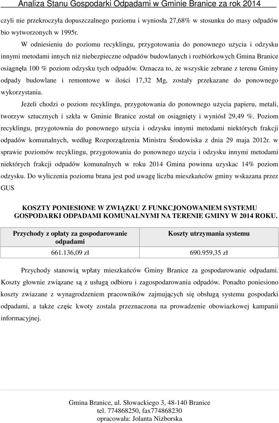 odzysku tych odpadów. Oznacza to, że wszyskie zebrane z terenu Gminy odpady budowlane i remontowe w ilości 17,32 Mg, zostały przekazane do ponownego wykorzystania.