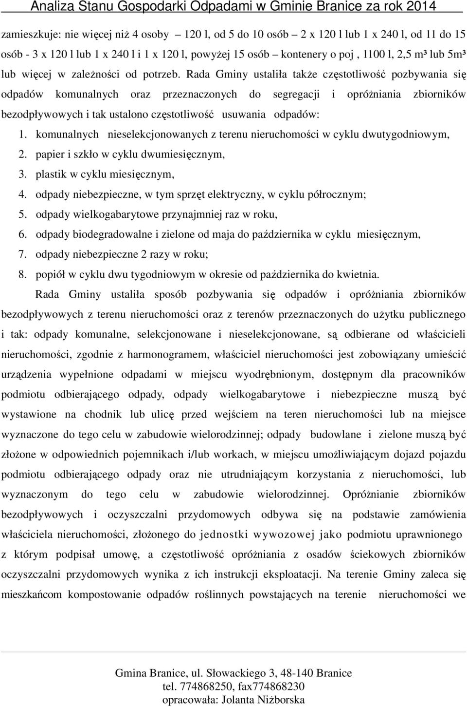 Rada Gminy ustaliła także częstotliwość pozbywania się odpadów komunalnych oraz przeznaczonych do segregacji i opróżniania zbiorników bezodpływowych i tak ustalono częstotliwość usuwania odpadów: 1.