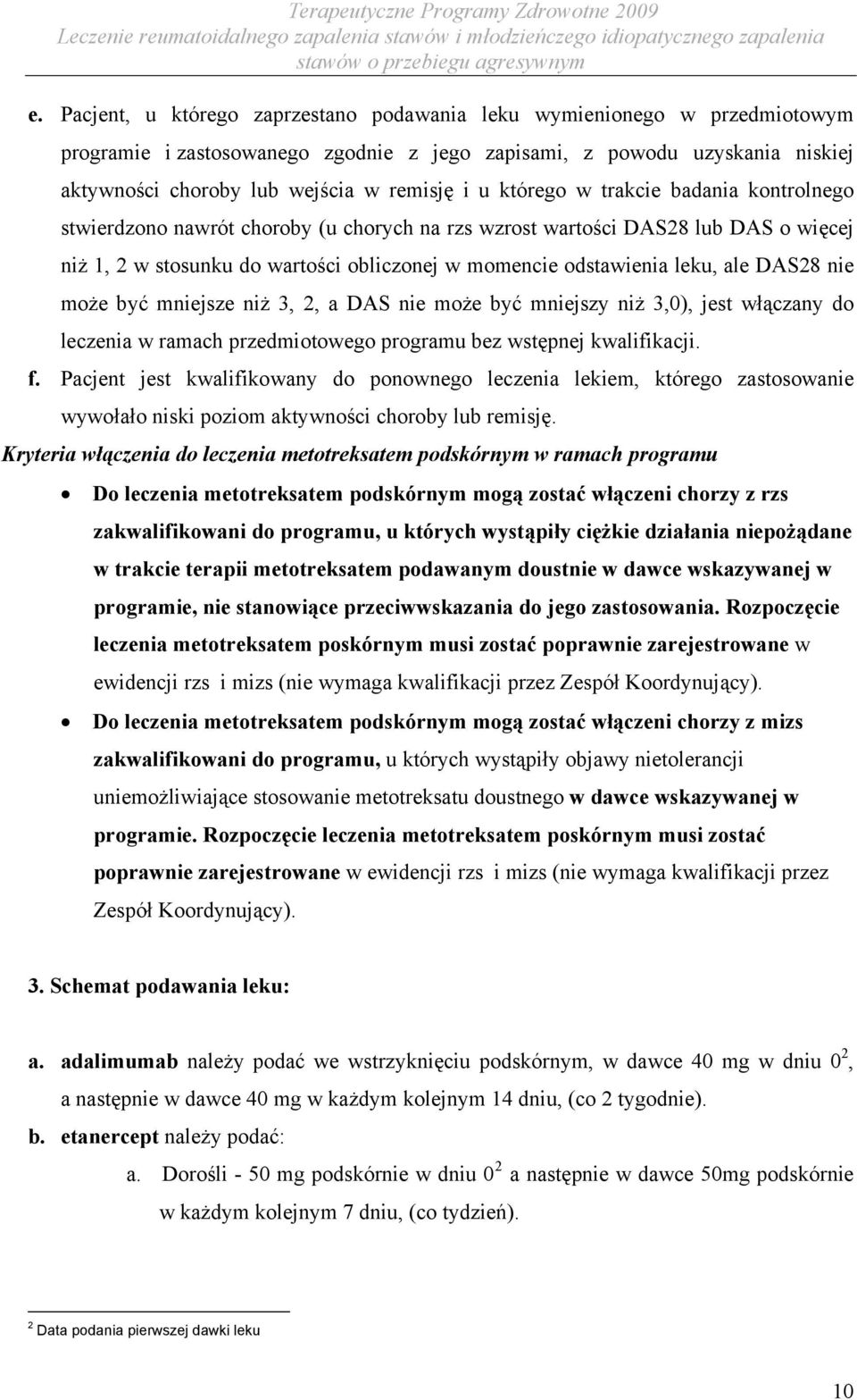 DAS28 nie może być mniejsze niż 3, 2, a DAS nie może być mniejszy niż 3,0), jest włączany do leczenia w ramach przedmiotowego programu bez wstępnej kwalifikacji. f.