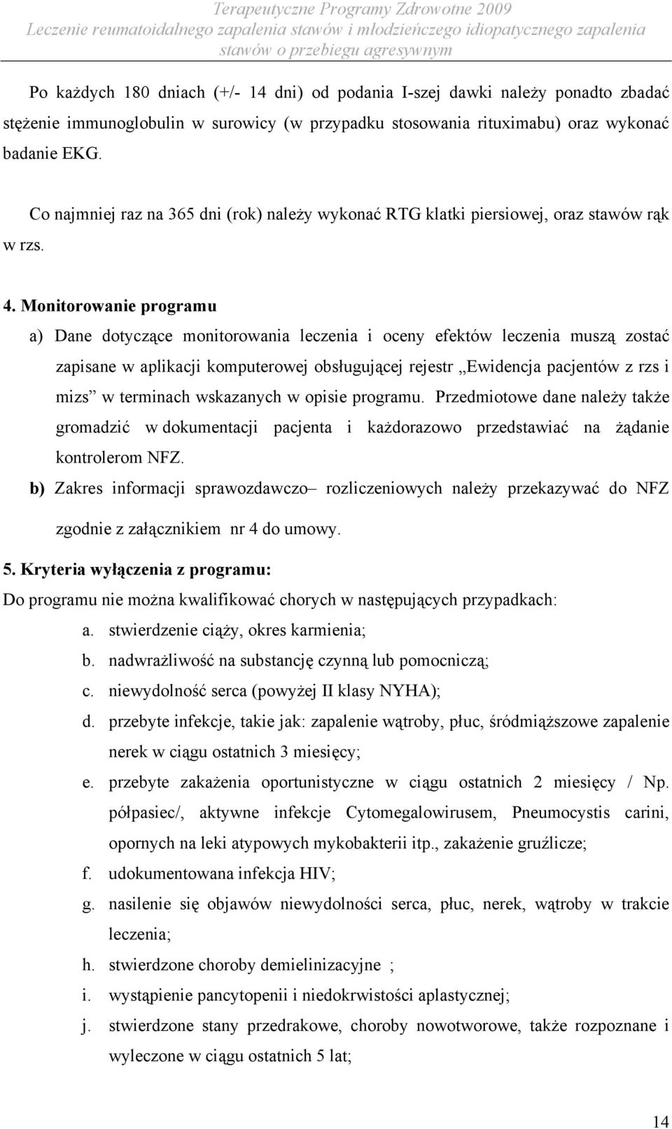 Monitorowanie programu a) Dane dotyczące monitorowania leczenia i oceny efektów leczenia muszą zostać zapisane w aplikacji komputerowej obsługującej rejestr Ewidencja pacjentów z rzs i mizs w