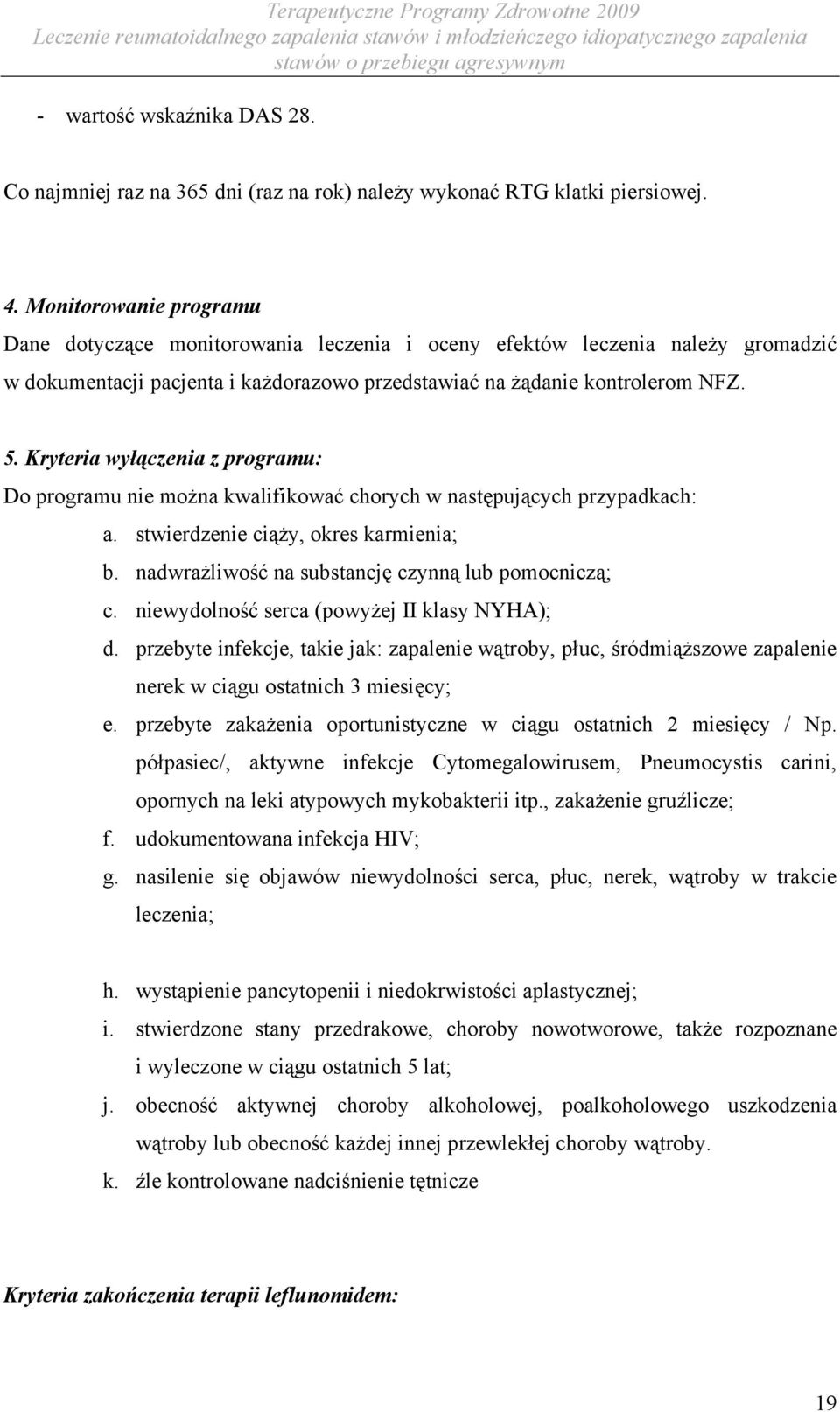 Kryteria wyłączenia z programu: Do programu nie można kwalifikować chorych w następujących przypadkach: a. stwierdzenie ciąży, okres karmienia; b. nadwrażliwość na substancję czynną lub pomocniczą; c.