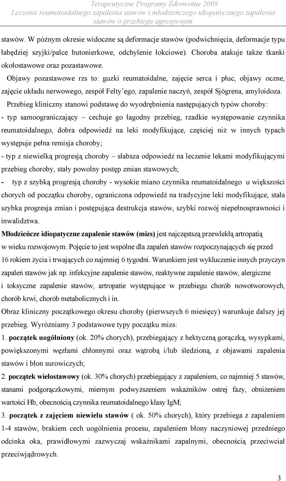 Objawy pozastawowe rzs to: guzki reumatoidalne, zajęcie serca i płuc, objawy oczne, zajęcie układu nerwowego, zespół Felty ego, zapalenie naczyń, zespół Sjögrena, amyloidoza.