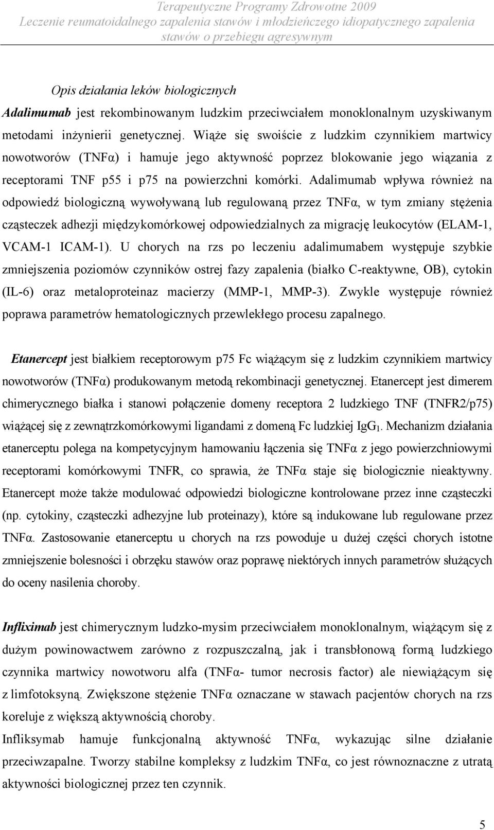 Adalimumab wpływa również na odpowiedź biologiczną wywoływaną lub regulowaną przez TNFα, w tym zmiany stężenia cząsteczek adhezji międzykomórkowej odpowiedzialnych za migrację leukocytów (ELAM-1,