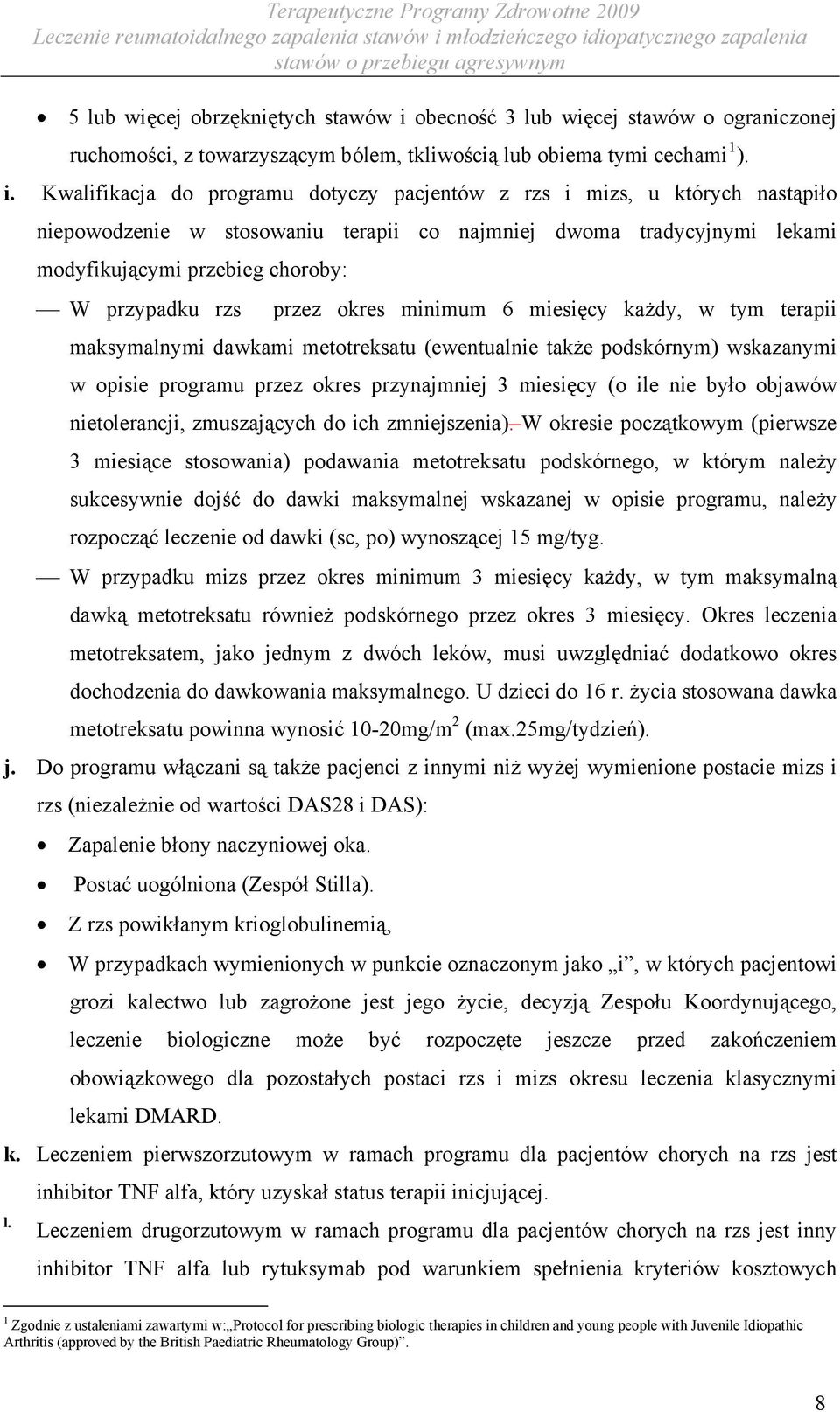 Kwalifikacja do programu dotyczy pacjentów z rzs i mizs, u których nastąpiło niepowodzenie w stosowaniu terapii co najmniej dwoma tradycyjnymi lekami modyfikującymi przebieg choroby: W przypadku rzs