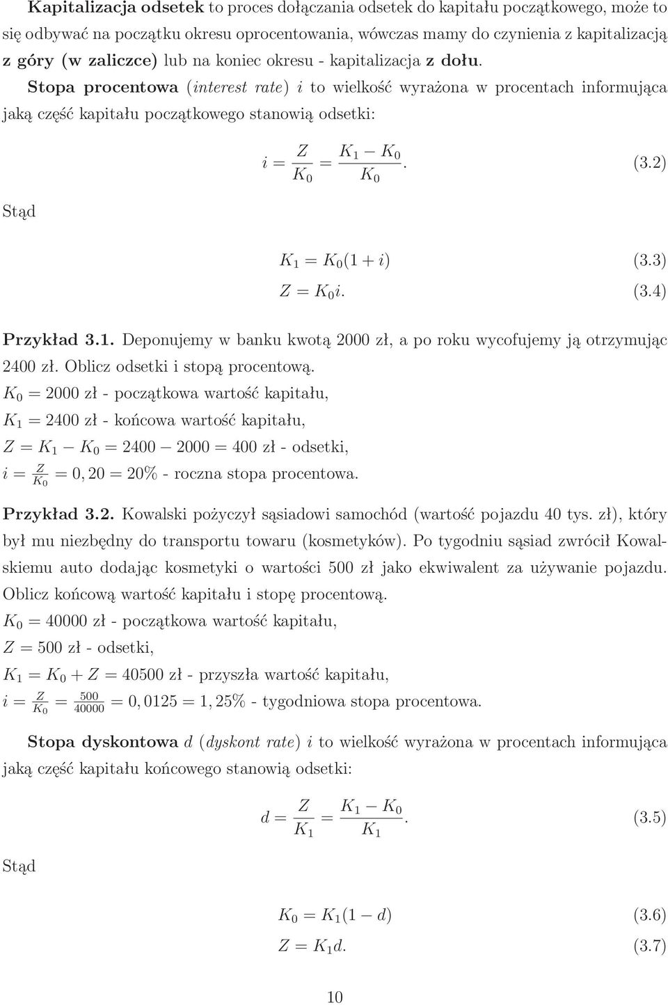 Stopa procentowa(interest rate) i to wielkość wyrażona w procentach informująca jaką część kapitału początkowego stanowią odsetki: Stąd i= Z K 0 = K 1 K 0 K 0. (3.2) K 1 =K 0 (1+i) (3.3) Z=K 0 i. (3.4) Przykład 3.