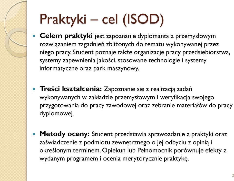 Treści kształcenia: Zapoznanie się z realizacją zadań wykonywanych w zakładzie przemysłowym i weryfikacja swojego przygotowania do pracy zawodowej oraz zebranie materiałów do pracy