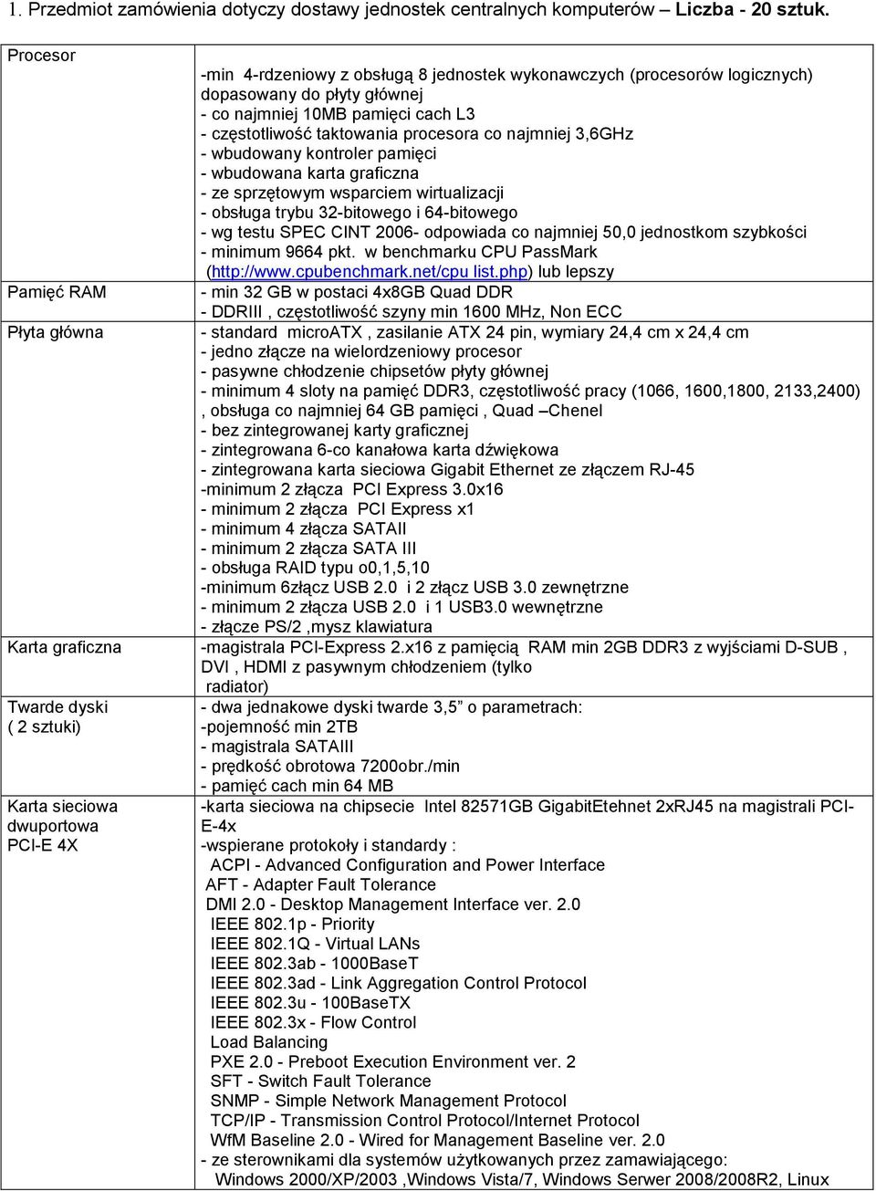 procesora co najmniej 3,6GHz - wbudowany kontroler pamięci - wbudowana karta graficzna - ze sprzętowym wsparciem wirtualizacji - obsługa trybu 32-bitowego i 64-bitowego - wg testu SPEC CINT 2006-