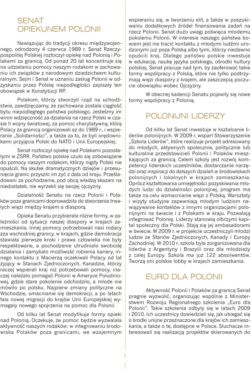 Sejm i Senat w uznaniu zasług Polonii w odzyskaniu przez Polskę niepodległości zapisały ten obowiązek w Konstytucji RP.