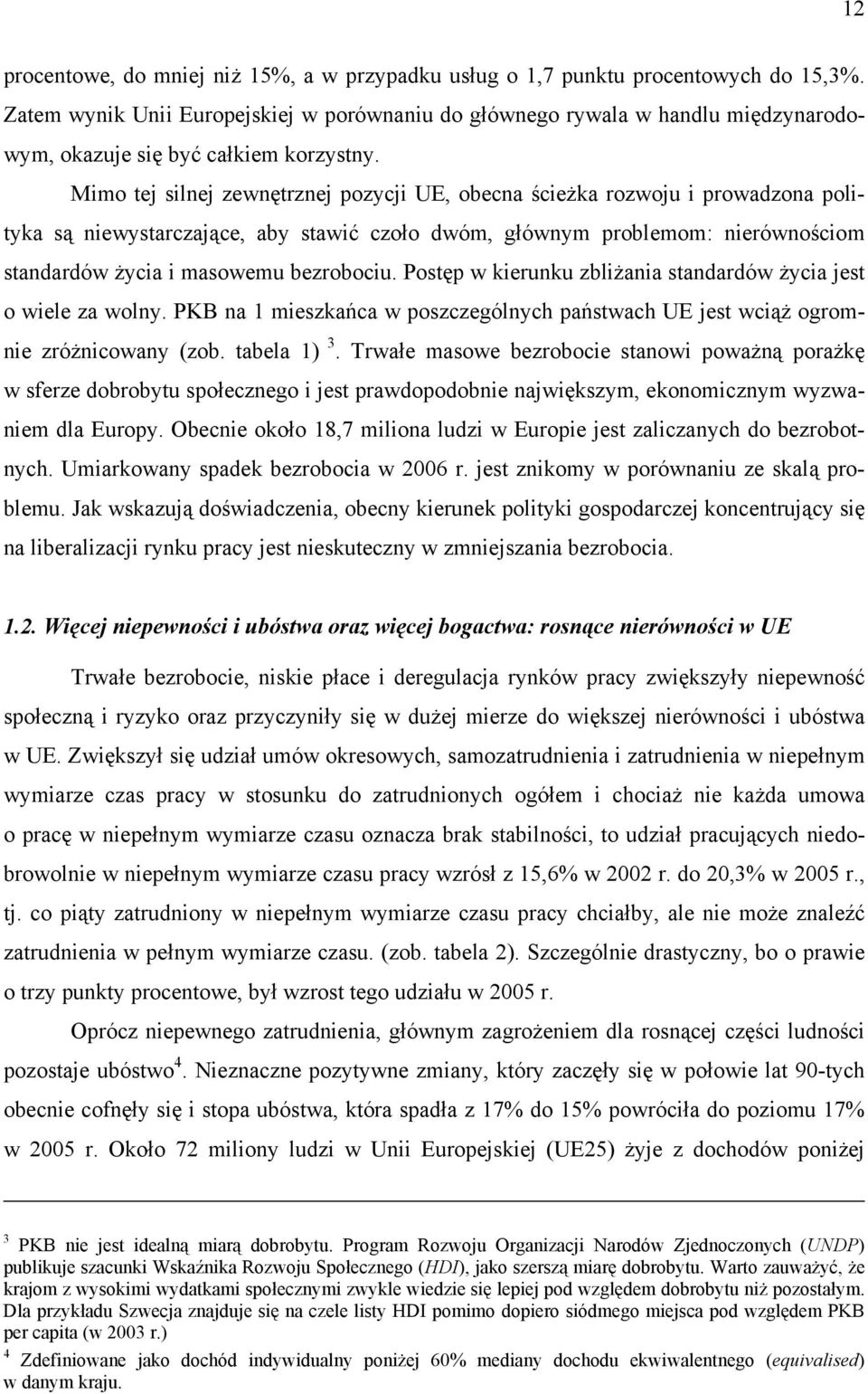 Mimo tej silnej zewnętrznej pozycji UE, obecna ścieżka rozwoju i prowadzona polityka są niewystarczające, aby stawić czoło dwóm, głównym problemom: nierównościom standardów życia i masowemu