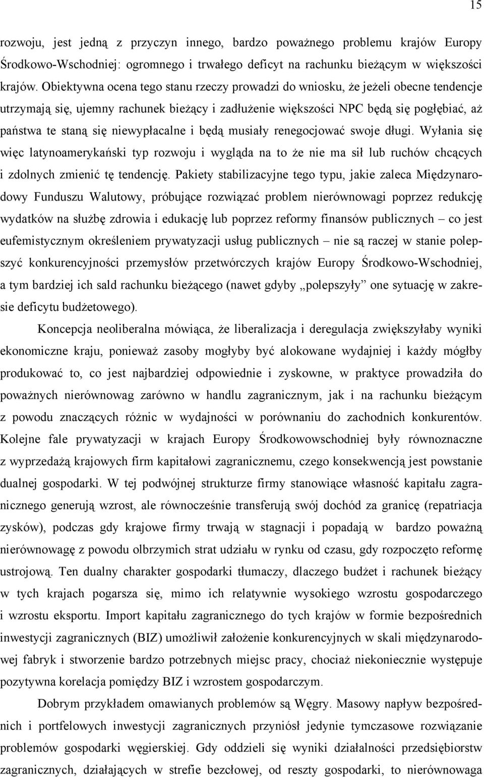 niewypłacalne i będą musiały renegocjować swoje długi. Wyłania się więc latynoamerykański typ rozwoju i wygląda na to że nie ma sił lub ruchów chcących i zdolnych zmienić tę tendencję.