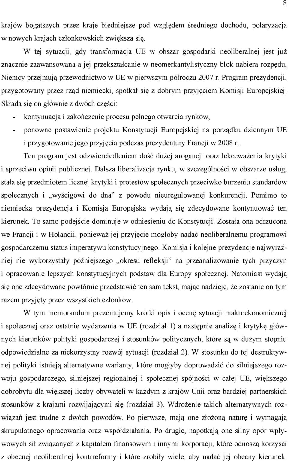 w UE w pierwszym półroczu 2007 r. Program prezydencji, przygotowany przez rząd niemiecki, spotkał się z dobrym przyjęciem Komisji Europejskiej.