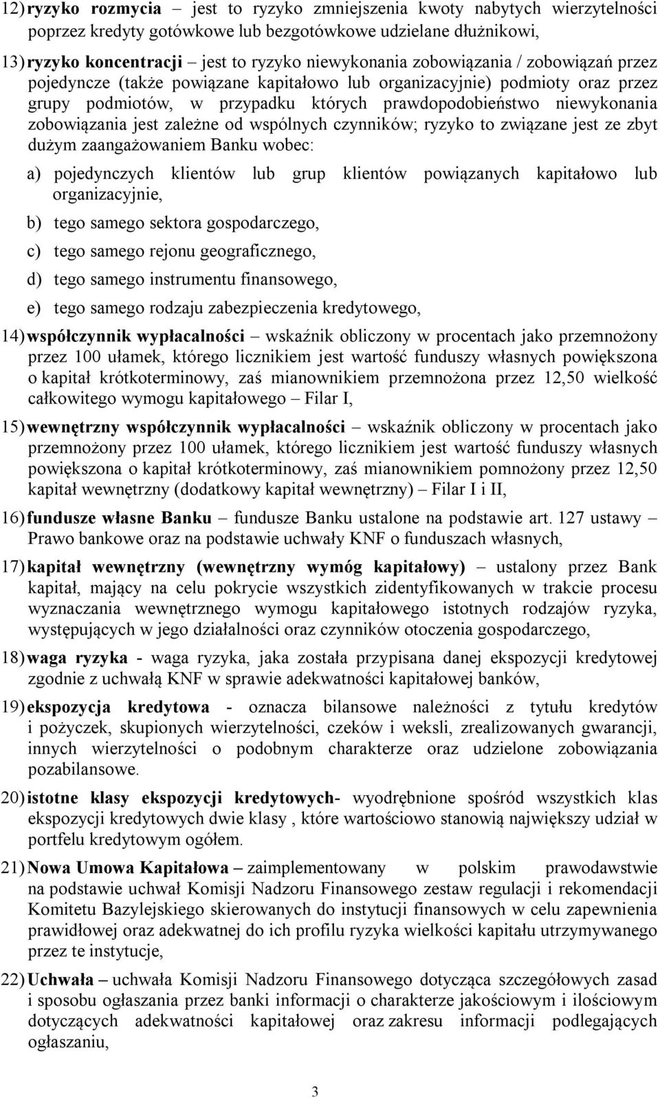 zależne od wspólnych czynników; ryzyko to związane jest ze zbyt dużym zaangażowaniem Banku wobec: a) pojedynczych klientów lub grup klientów powiązanych kapitałowo lub organizacyjnie, b) tego samego