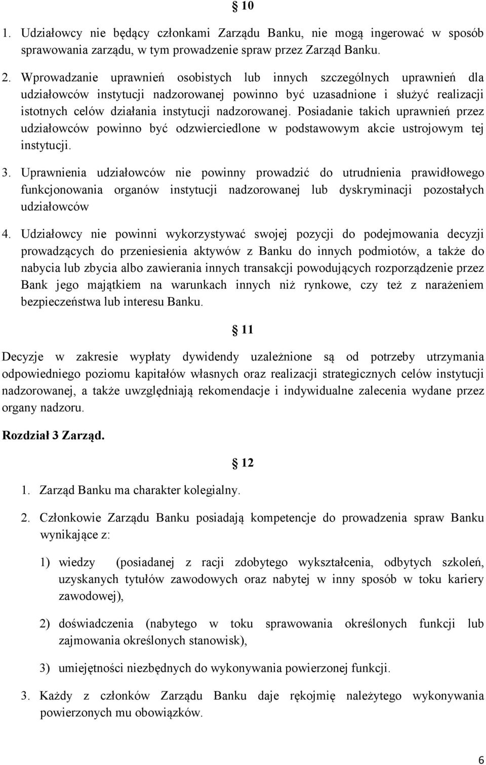 nadzorowanej. Posiadanie takich uprawnień przez udziałowców powinno być odzwierciedlone w podstawowym akcie ustrojowym tej instytucji. 3.