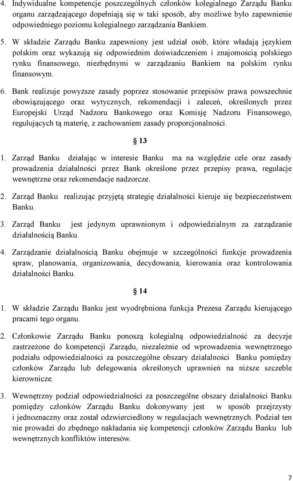 W składzie Zarządu Banku zapewniony jest udział osób, które władają językiem polskim oraz wykazują się odpowiednim doświadczeniem i znajomością polskiego rynku finansowego, niezbędnymi w zarządzaniu