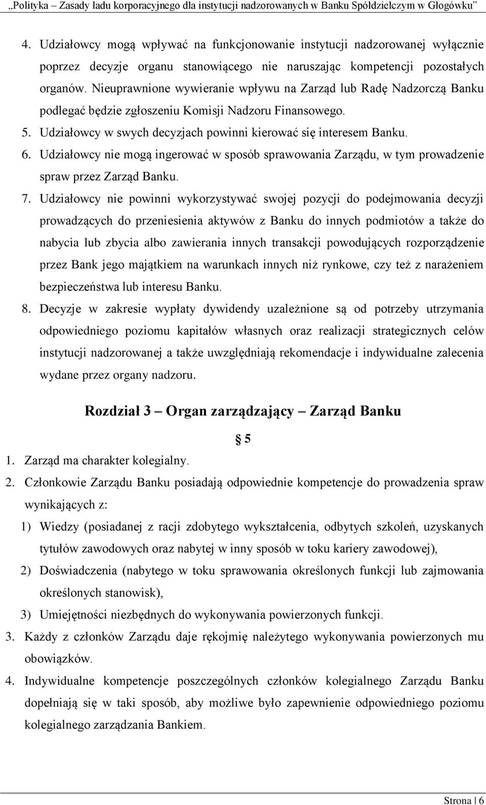 Udziałowcy nie mogą ingerować w sposób sprawowania Zarządu, w tym prowadzenie spraw przez Zarząd Banku. 7.