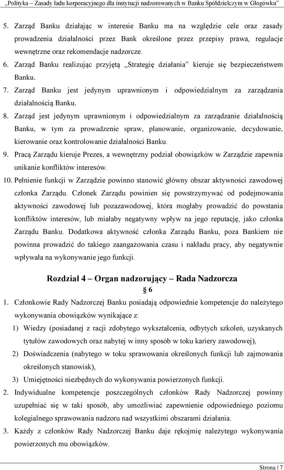 Zarząd jest jedynym uprawnionym i odpowiedzialnym za zarządzanie działalnością Banku, w tym za prowadzenie spraw, planowanie, organizowanie, decydowanie, kierowanie oraz kontrolowanie działalności