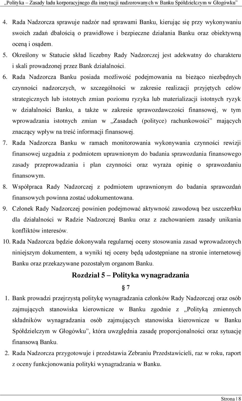 Rada Nadzorcza Banku posiada możliwość podejmowania na bieżąco niezbędnych czynności nadzorczych, w szczególności w zakresie realizacji przyjętych celów strategicznych lub istotnych zmian poziomu