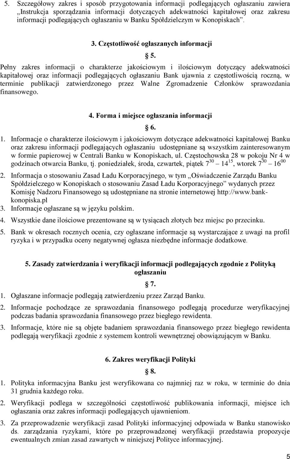 Pełny zakres informacji o charakterze jakościowym i ilościowym dotyczący adekwatności kapitałowej oraz informacji podlegających ogłaszaniu Bank ujawnia z częstotliwością roczną, w terminie publikacji