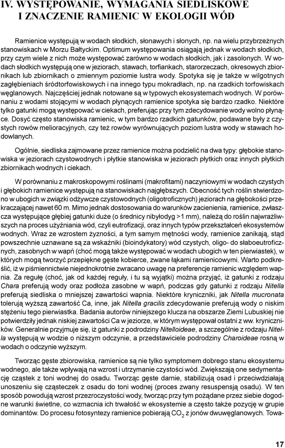 W wodach s³odkich wystêpuj¹ one w jeziorach, stawach, torfiankach, starorzeczach, okresowych zbiornikach lub zbiornikach o zmiennym poziomie lustra wody.