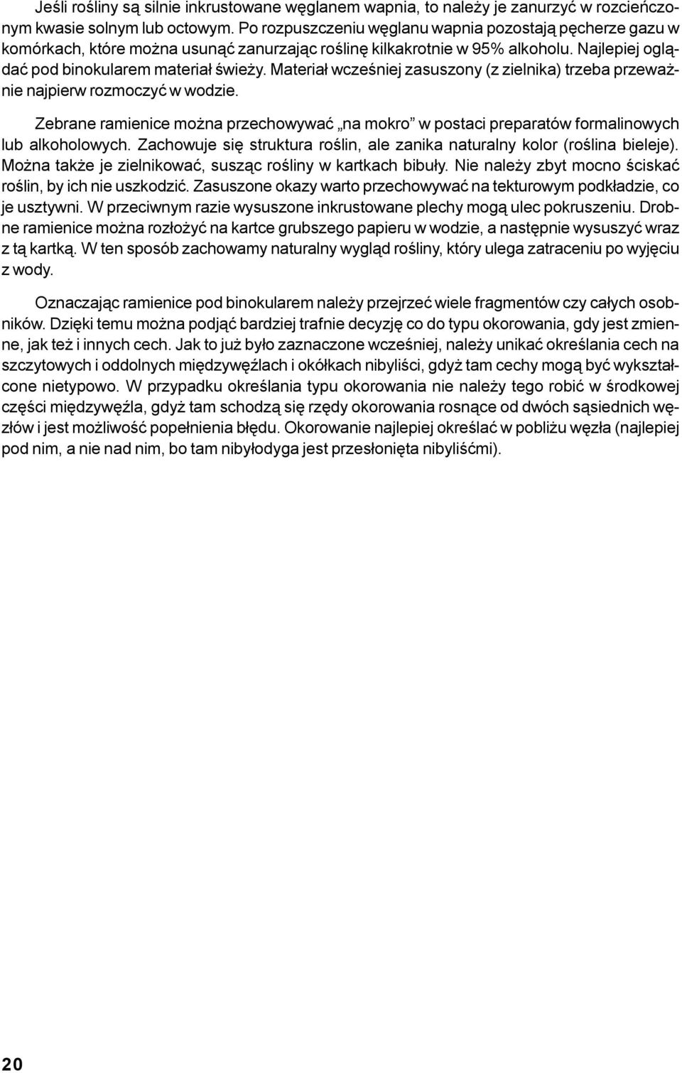 Materia³ wczeœniej zasuszony (z zielnika) trzeba przewa - nie najpierw rozmoczyæ w wodzie. Zebrane ramienice mo na przechowywaæ na mokro w postaci preparatów formalinowych lub alkoholowych.