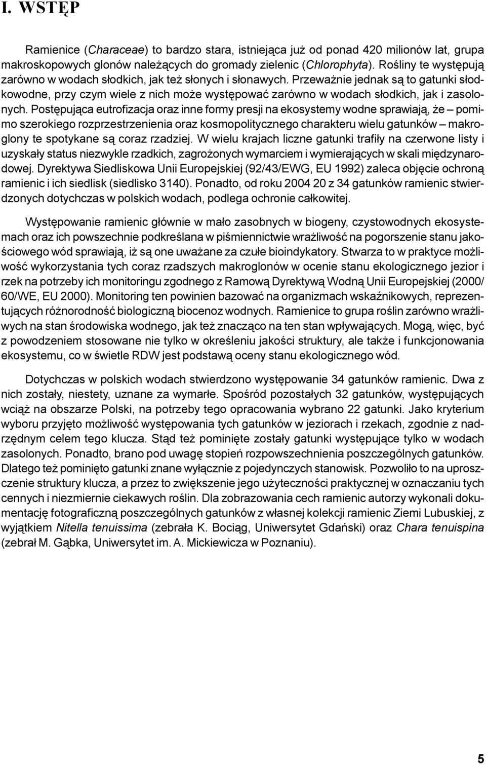 Przewa nie jednak s¹ to gatunki s³odkowodne, przy czym wiele z nich mo e wystêpowaæ zarówno w wodach s³odkich, jak i zasolonych.