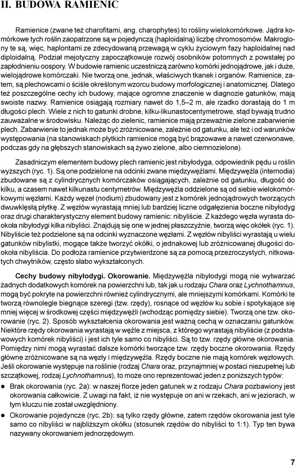 Podzia³ mejotyczny zapocz¹tkowuje rozwój osobników potomnych z powsta³ej po zap³odnieniu oospory. W budowie ramienic uczestnicz¹ zarówno komórki jednoj¹drowe, jak i du e, wieloj¹drowe komórczaki.