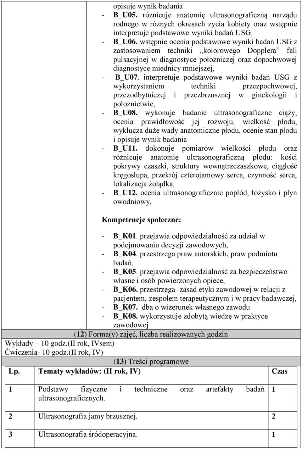 interpretuje podstawowe wyniki badań USG z wykorzystaniem techniki przezpochwowej, przezodbytniczej i przezbrzusznej w ginekologii i położnictwie, - B_U08.