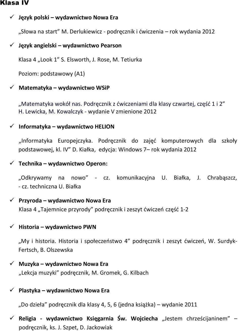 Kowalczyk - wydanie V zmienione 2012 Informatyka wydawnictwo HELION Informatyka Europejczyka. Podręcznik do zajęć komputerowych dla szkoły podstawowej, kl. IV D.